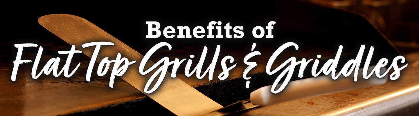 Benefits of Flat Top Grills & Griddles Header