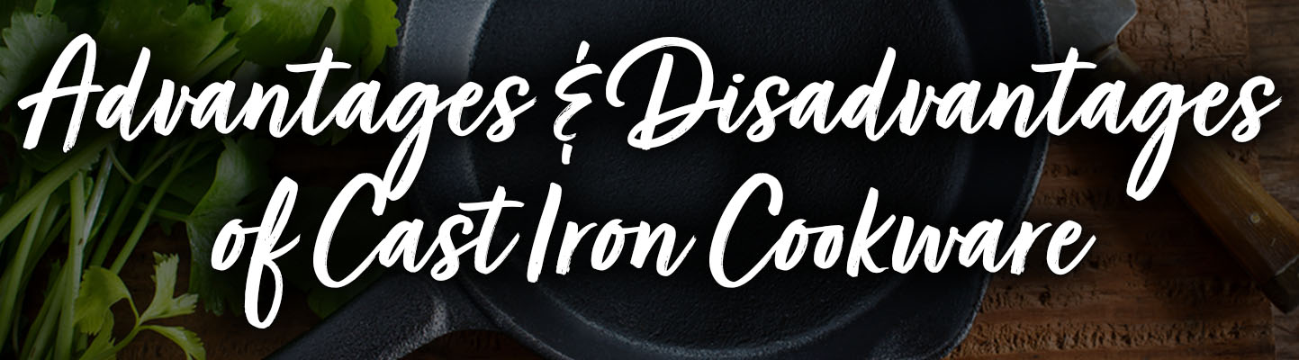 Advantages and Disadvantages of Cast Iron Cookware